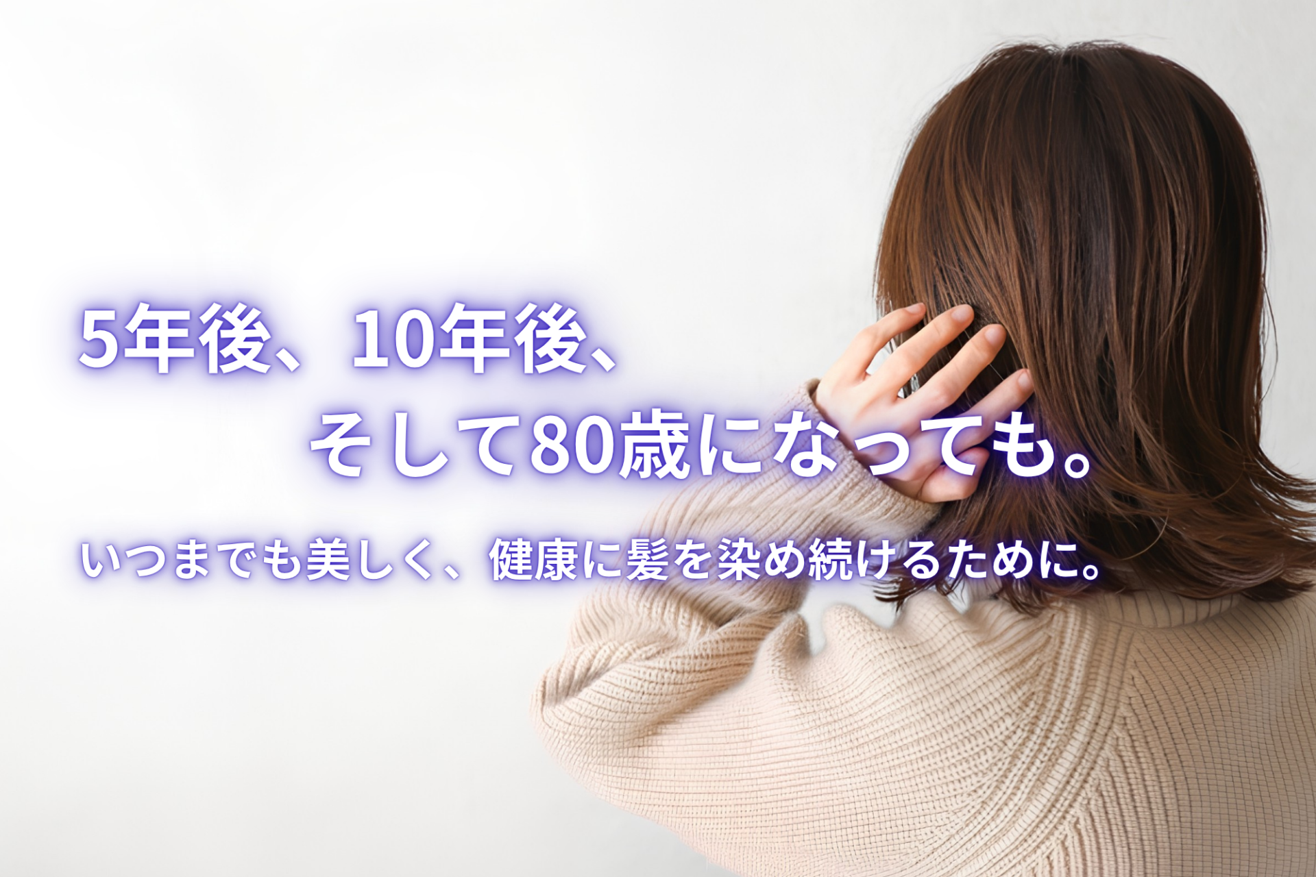 5年後、10年後、そして80歳になっても。 いつまでも美しく、健康に髪を染め続けるために。